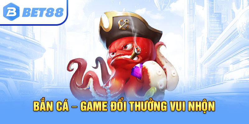 Bắn cá – Game đổi thưởng vui nhộn